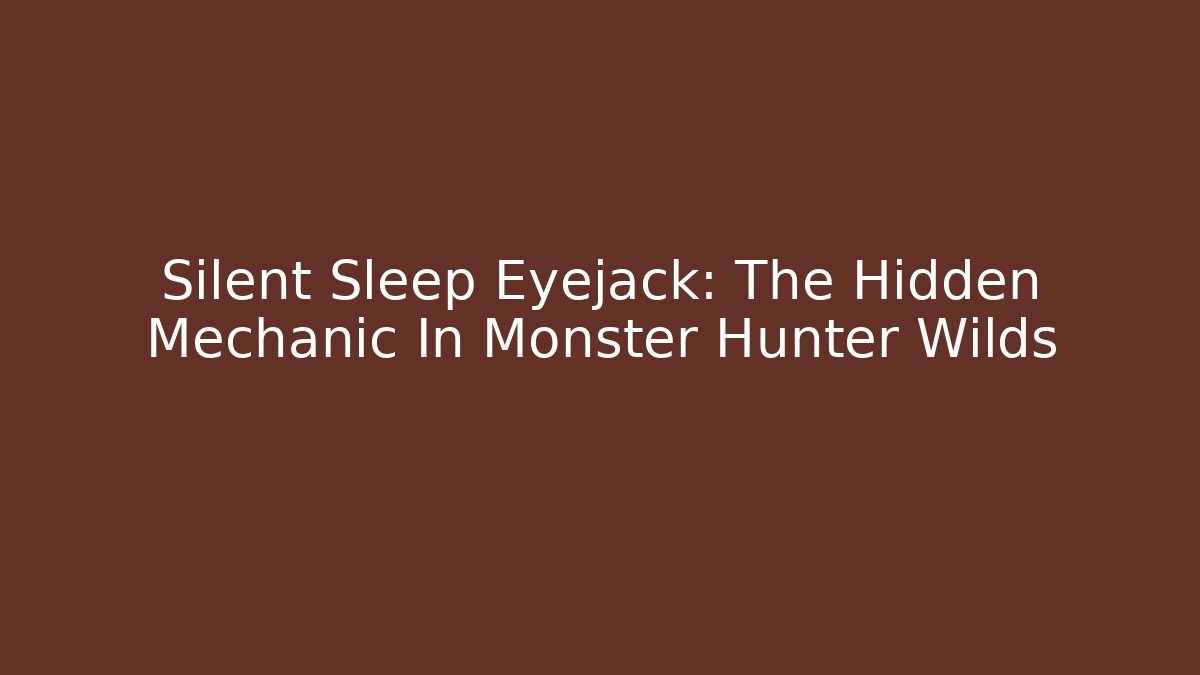 Silent Sleep Eyejack: The Hidden Mechanic In Monster Hunter Wilds