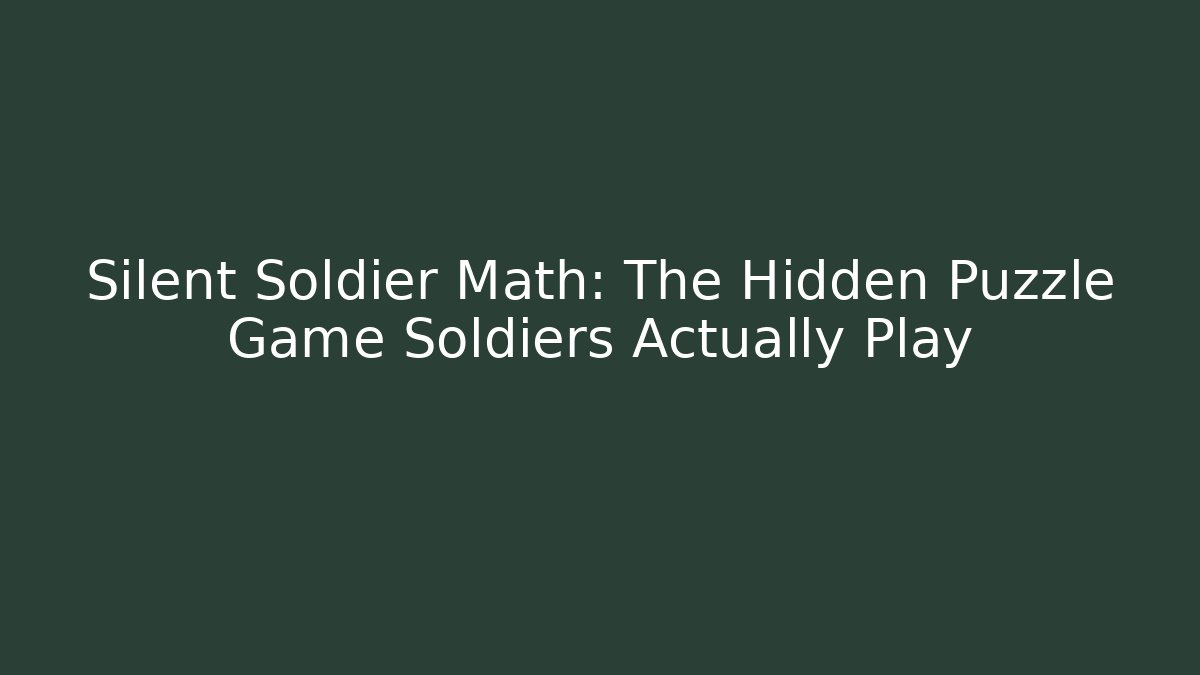 Silent Soldier Math: The Hidden Puzzle Game Soldiers Actually Play