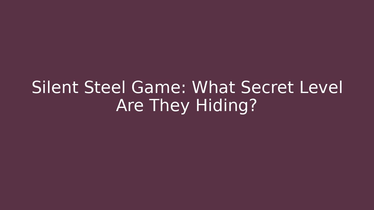 Silent Steel Game: What Secret Level Are They Hiding?