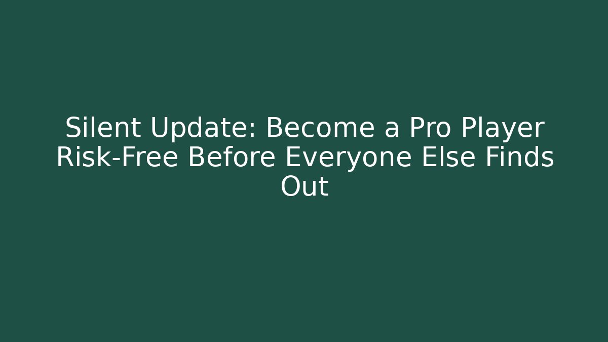 Silent Update: Become a Pro Player Risk-Free Before Everyone Else Finds Out - Create More Assets