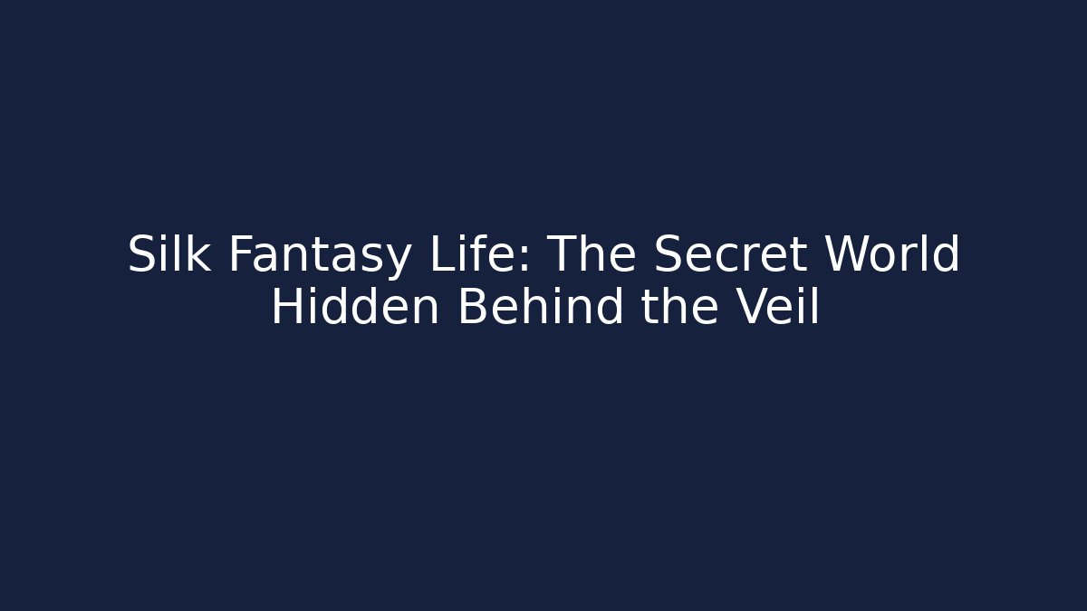 Silk Fantasy Life: The Secret World Hidden Behind the Veil
