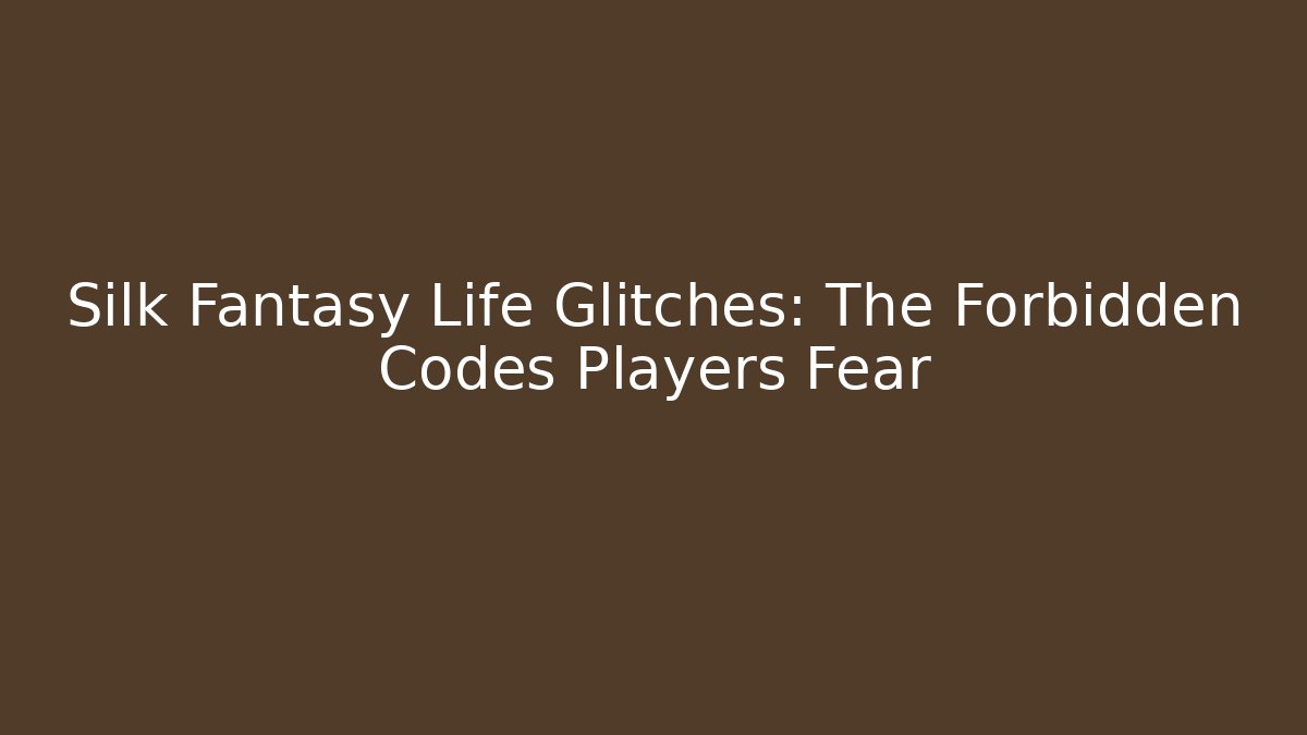 Silk Fantasy Life Glitches: The Forbidden Codes Players Fear