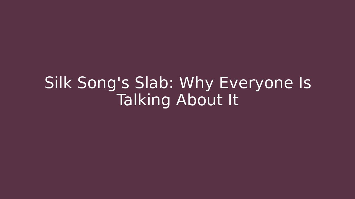 Silk Song’s Slab: Why Everyone Is Talking About It - Create More Assets