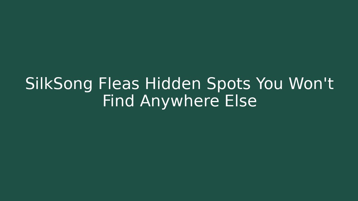 SilkSong Fleas Hidden Spots You Won’t Find Anywhere Else