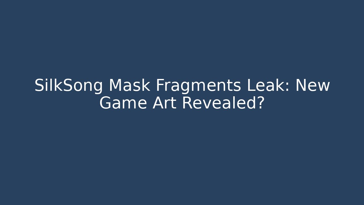 SilkSong Mask Fragments Leak: New Game Art Revealed?