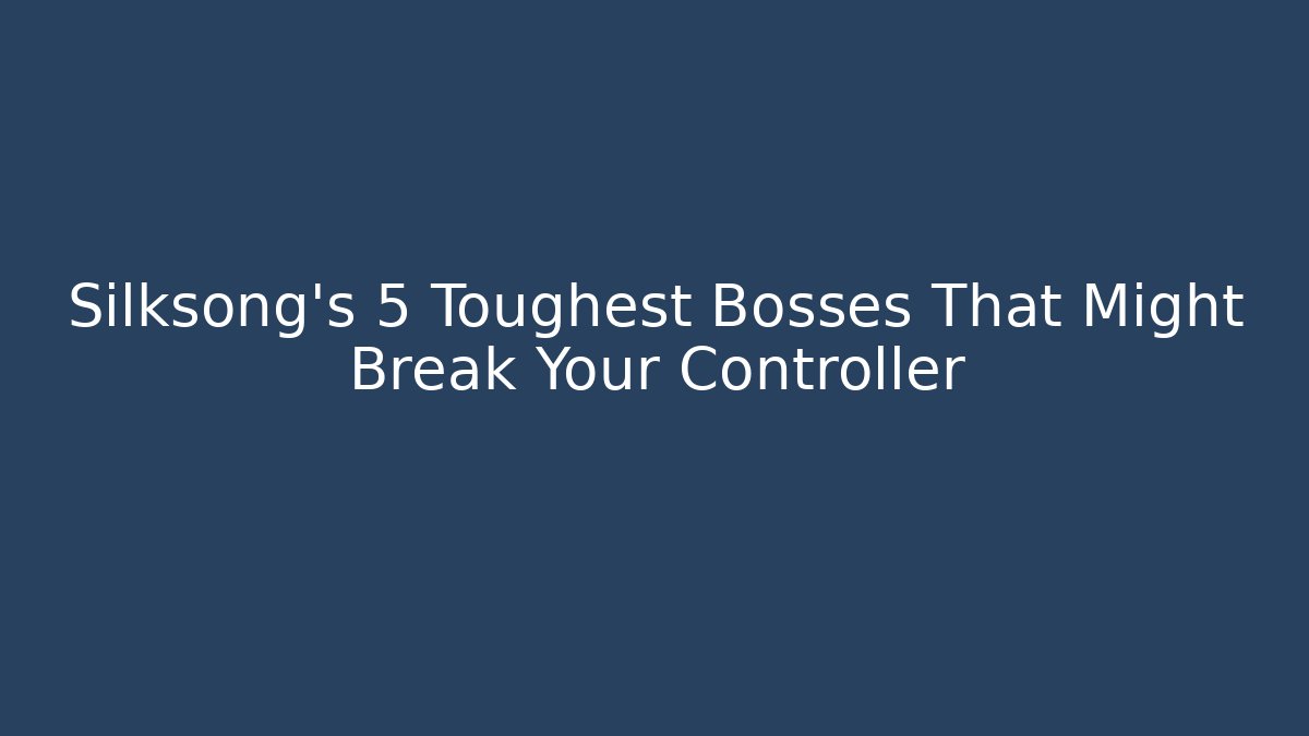 Silksong's 5 Toughest Bosses That Might Break Your Controller