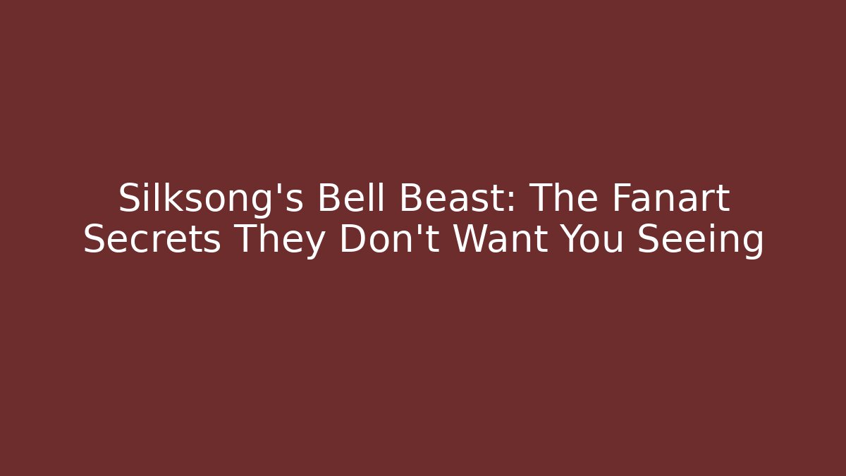 Silksong's Bell Beast: The Fanart Secrets They Don't Want You Seeing