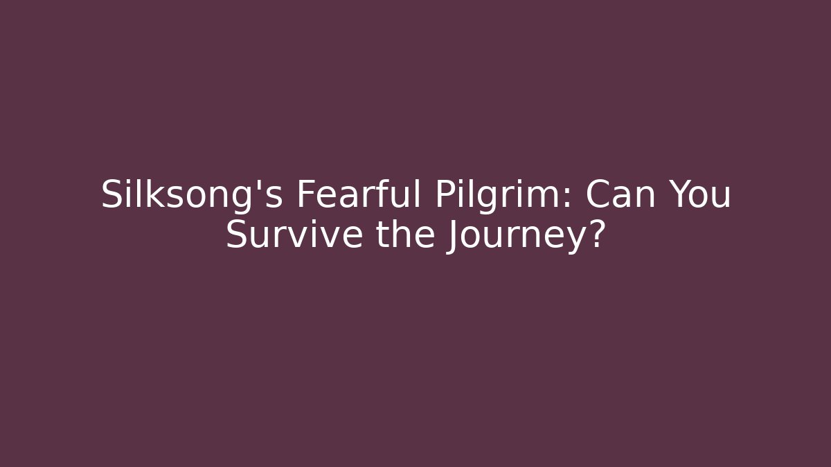 Silksong's Fearful Pilgrim: Can You Survive the Journey?