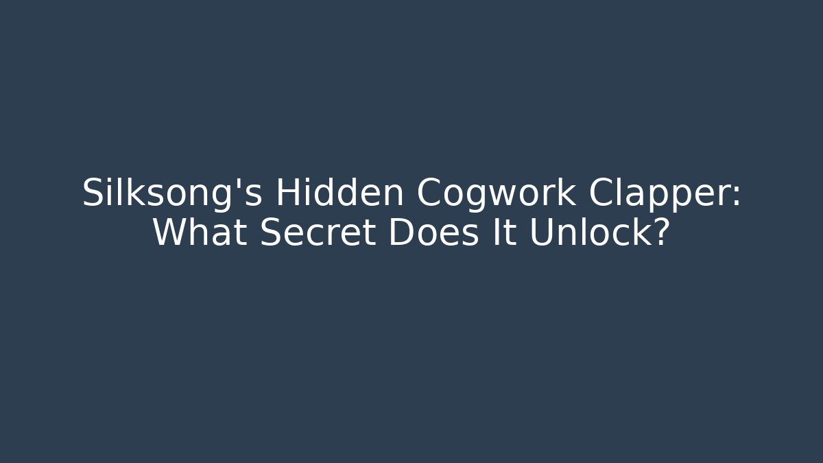 Silksong's Hidden Cogwork Clapper: What Secret Does It Unlock? - Create More Assets