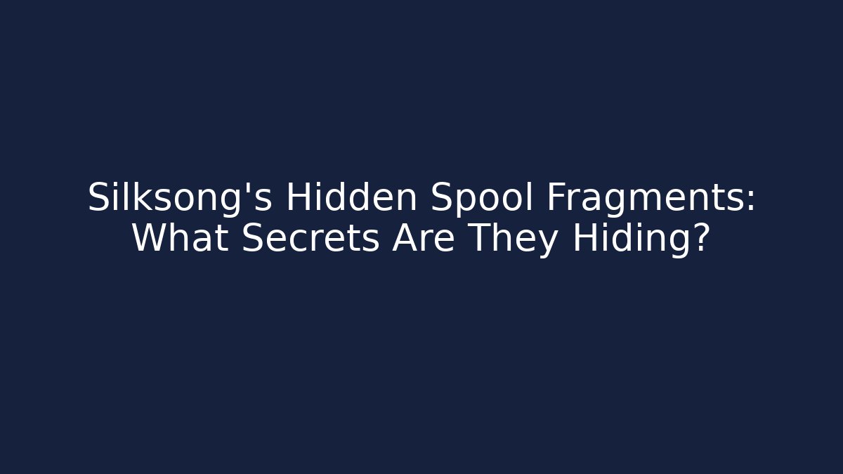 Silksong's Hidden Spool Fragments: What Secrets Are They Hiding?
