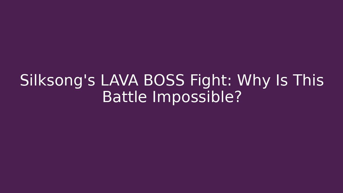 Silksong's LAVA BOSS Fight: Why Is This Battle Impossible?