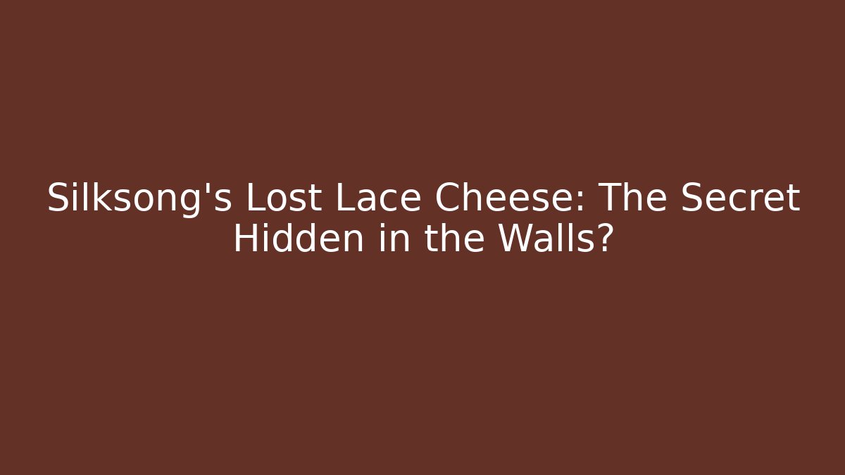 Silksong's Lost Lace Cheese: The Secret Hidden in the Walls?