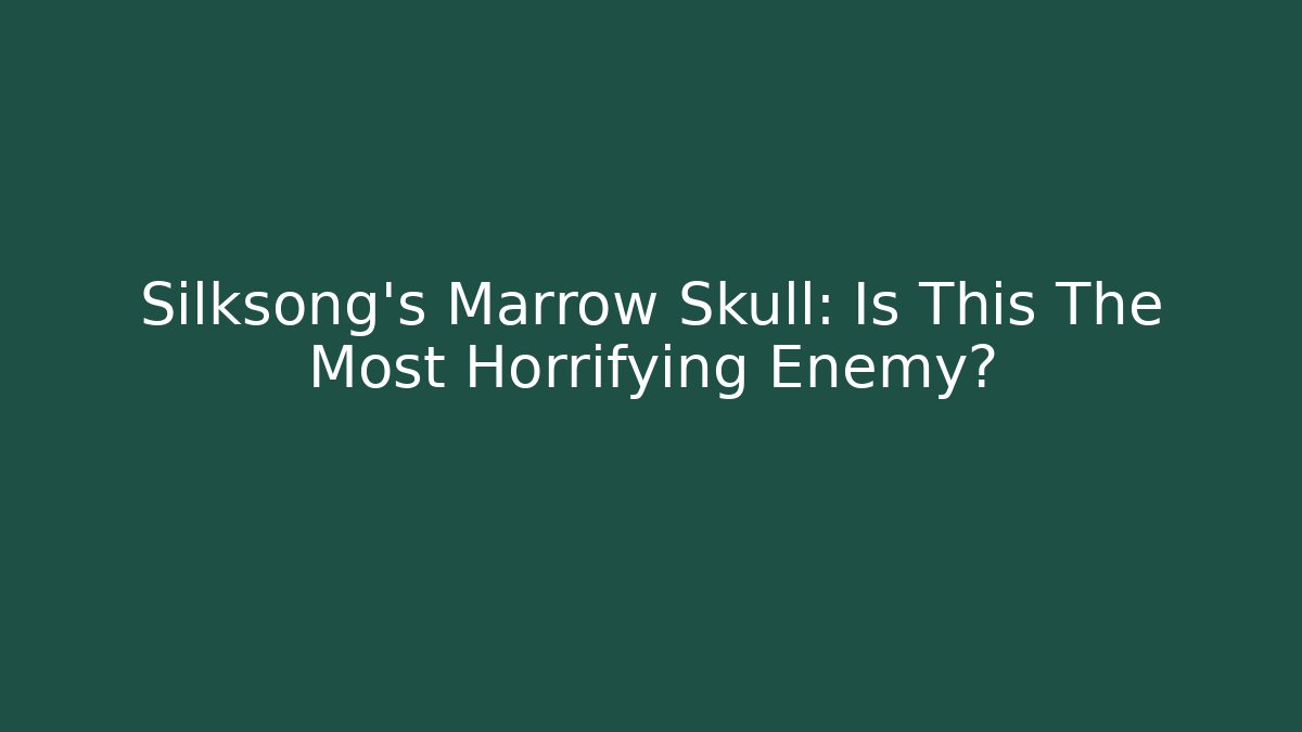 Silksong's Marrow Skull: Is This The Most Horrifying Enemy?