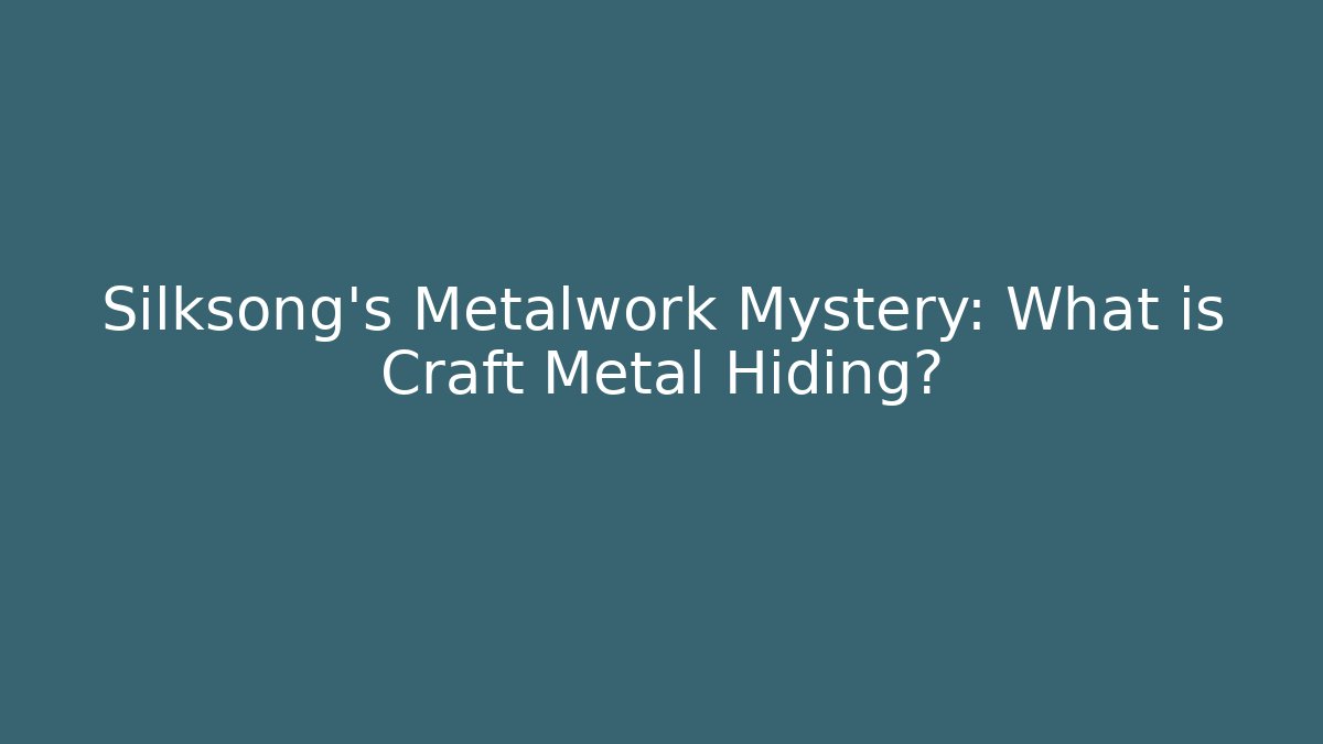 Silksong's Metalwork Mystery: What is Craft Metal Hiding?