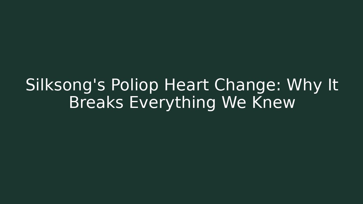 Silksong's Poliop Heart Change: Why It Breaks Everything We Knew