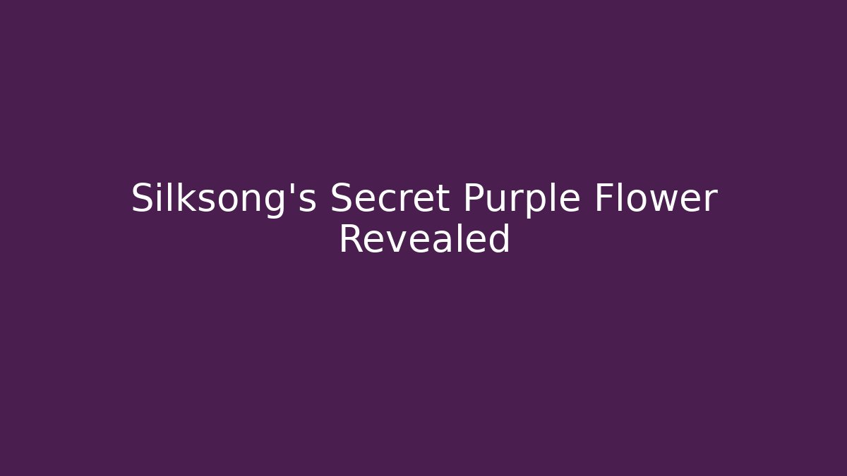Silksong's Secret Purple Flower Revealed