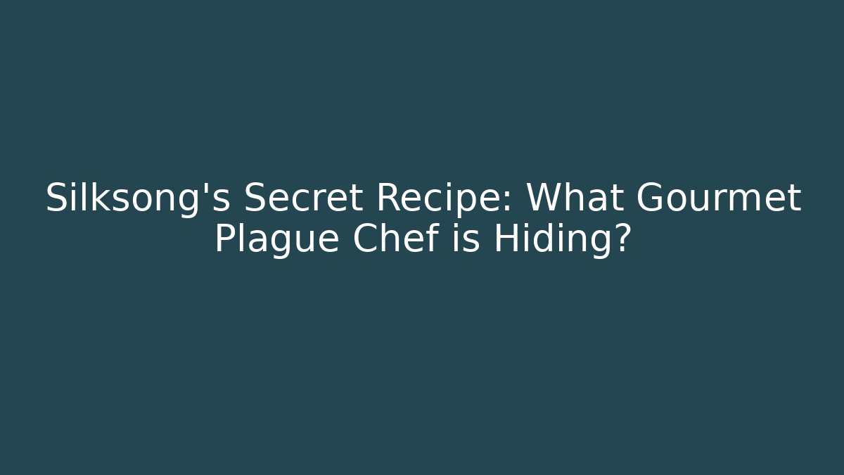 Silksong's Secret Recipe: What Gourmet Plague Chef is Hiding?