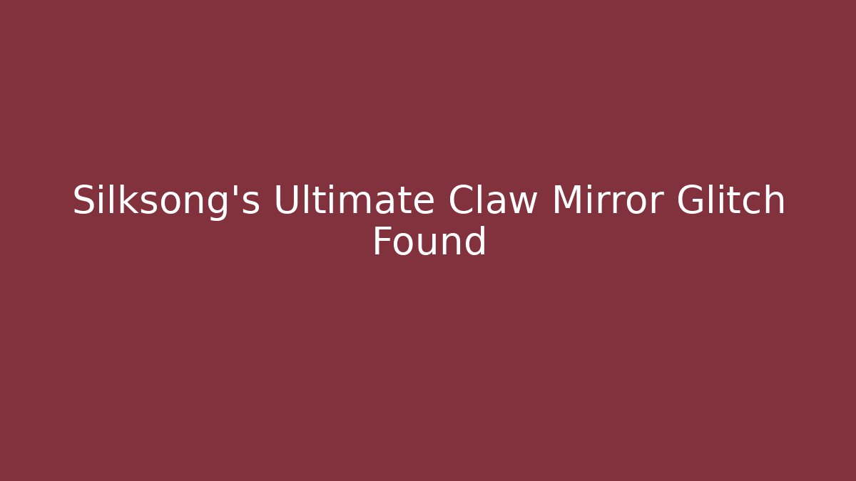 Silksong's Ultimate Claw Mirror Glitch Found