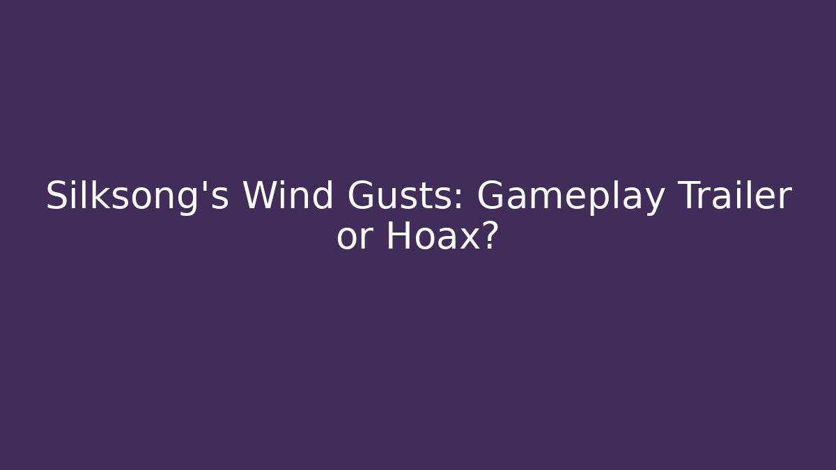 Silksong's Wind Gusts: Gameplay Trailer or Hoax?