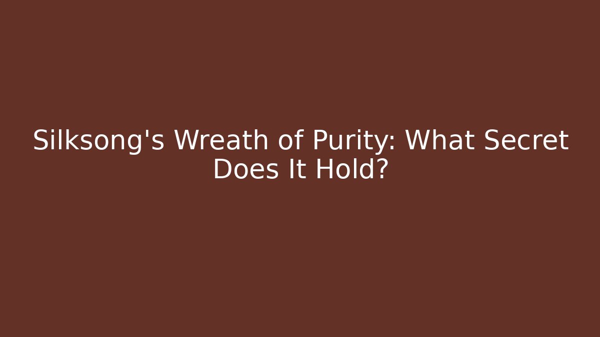 Silksong's Wreath of Purity: What Secret Does It Hold?