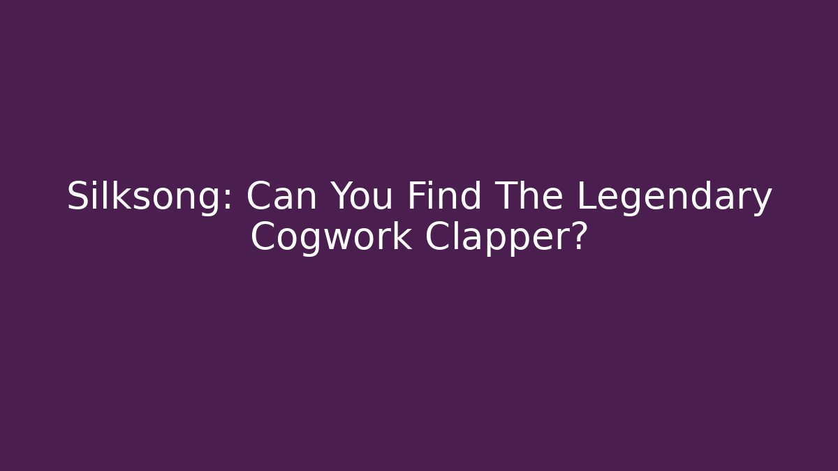 Silksong: Can You Find The Legendary Cogwork Clapper?