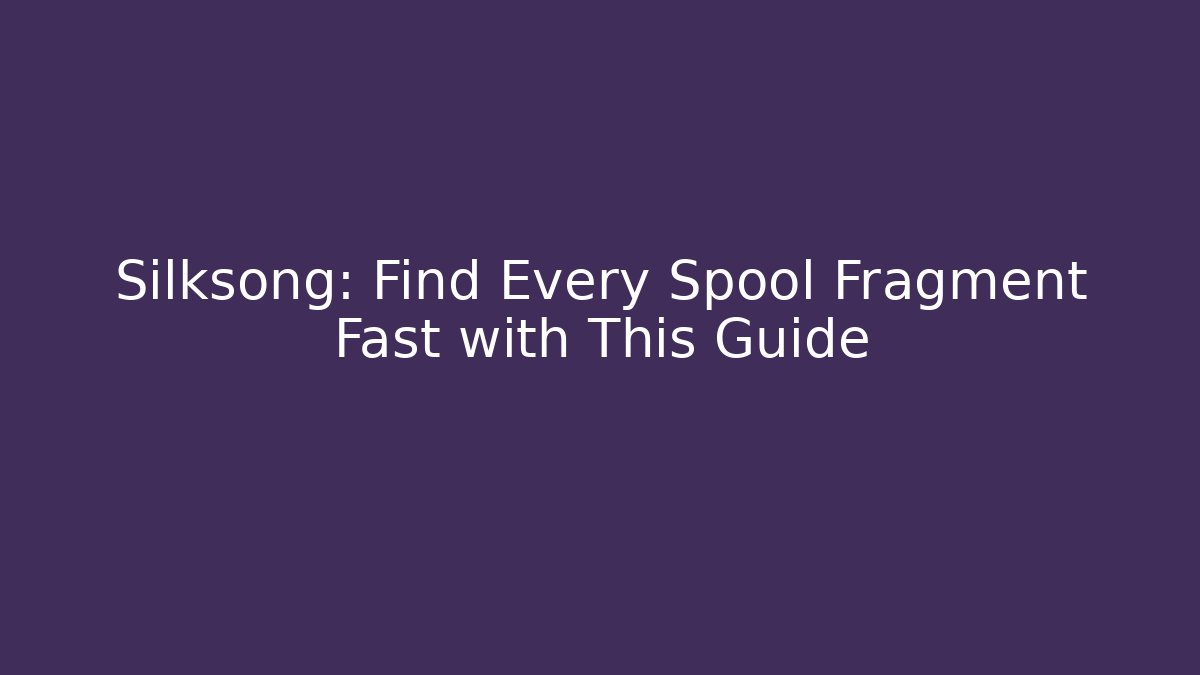 Silksong: Find Every Spool Fragment Fast with This Guide - Create More Assets