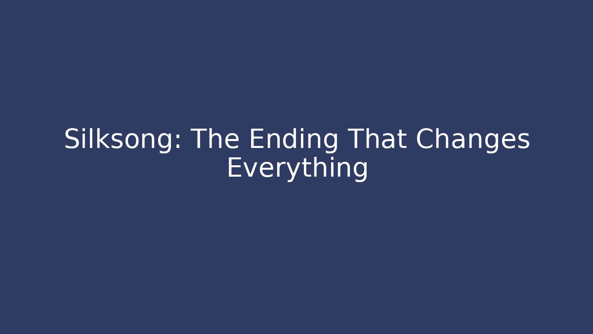 Silksong: The Ending That Changes Everything