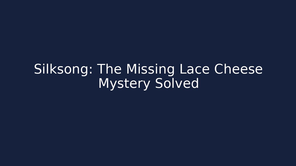 Silksong: The Missing Lace Cheese Mystery Solved - Create More Assets