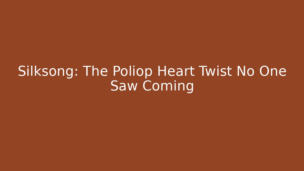 Silksong: The Poliop Heart Twist No One Saw Coming