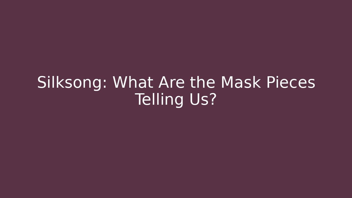 Silksong: What Are the Mask Pieces Telling Us?