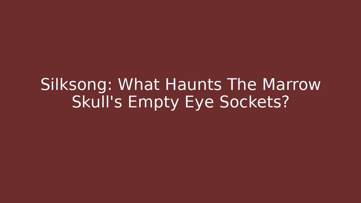 Silksong: What Haunts The Marrow Skull's Empty Eye Sockets? - Create More Assets
