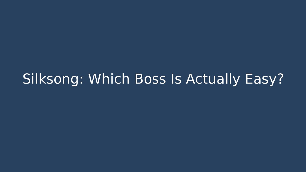 Silksong: Which Boss Is Actually Easy? - Create More Assets