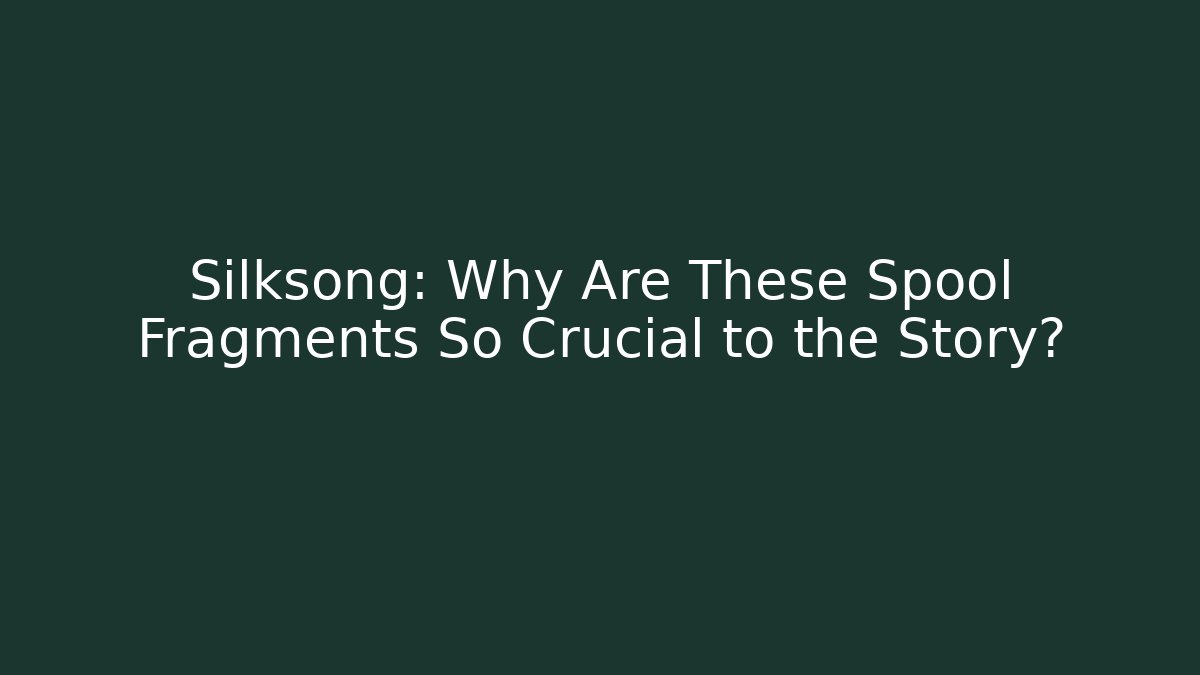 Silksong: Why Are These Spool Fragments So Crucial to the Story?