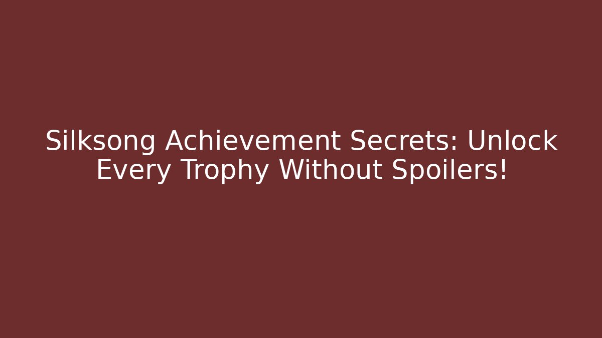 Silksong Achievement Secrets: Unlock Every Trophy Without Spoilers!