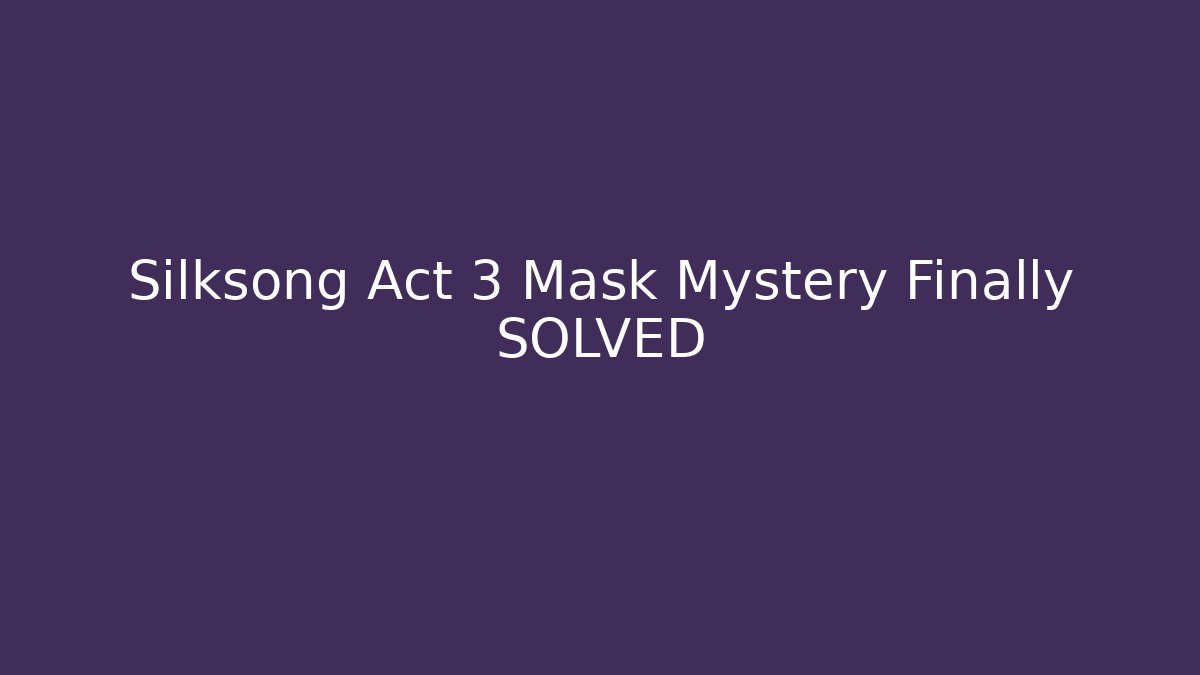 Silksong Act 3 Mask Mystery Finally SOLVED