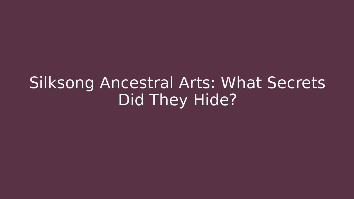 Silksong Ancestral Arts: What Secrets Did They Hide?