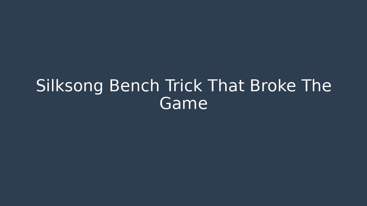 Silksong Bench Trick That Broke The Game - Create More Assets