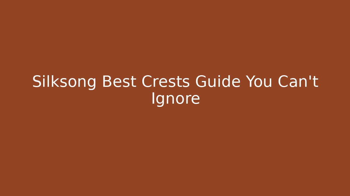 Silksong Best Crests Guide You Can’t Ignore - Create More Assets