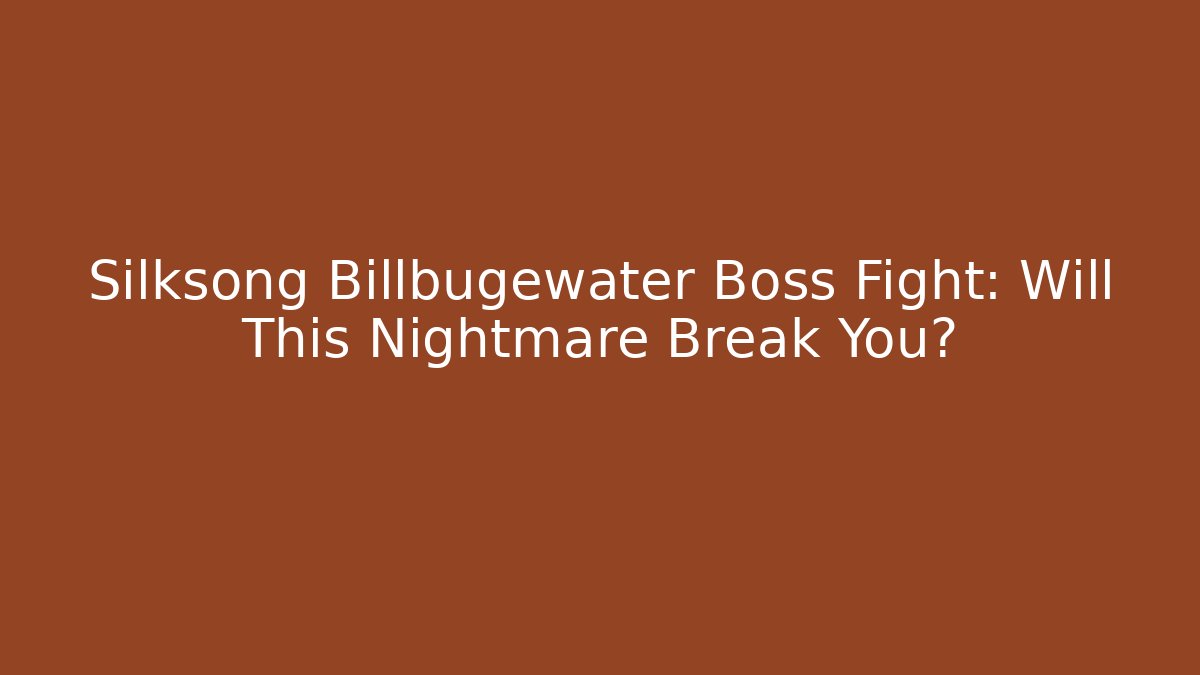 Silksong Billbugewater Boss Fight: Will This Nightmare Break You?