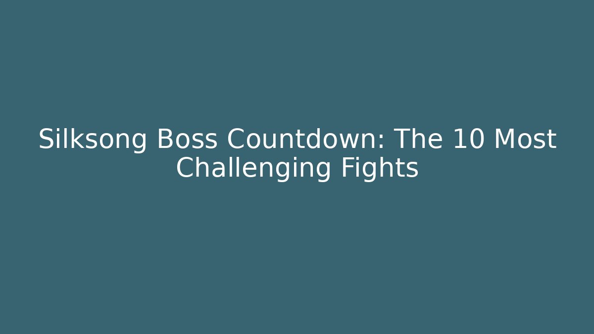 Silksong Boss Countdown: The 10 Most Challenging Fights - Create More Assets