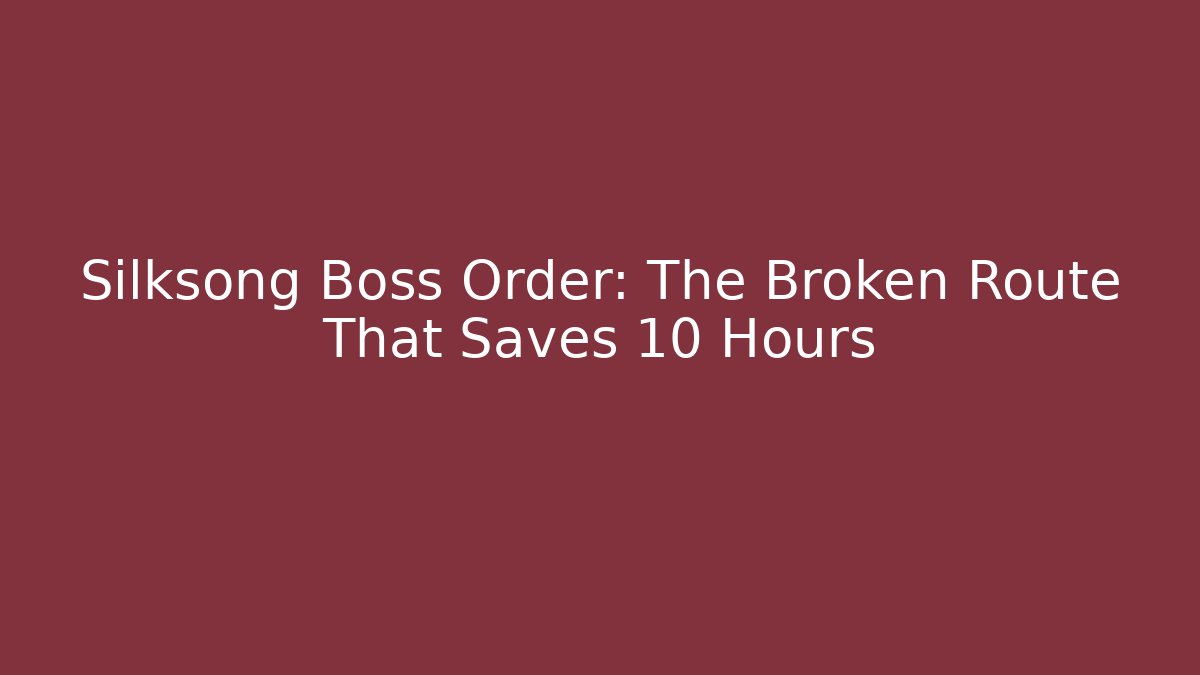Silksong Boss Order: The Broken Route That Saves 10 Hours