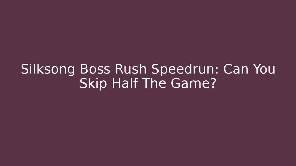Silksong Boss Rush Speedrun: Can You Skip Half The Game?