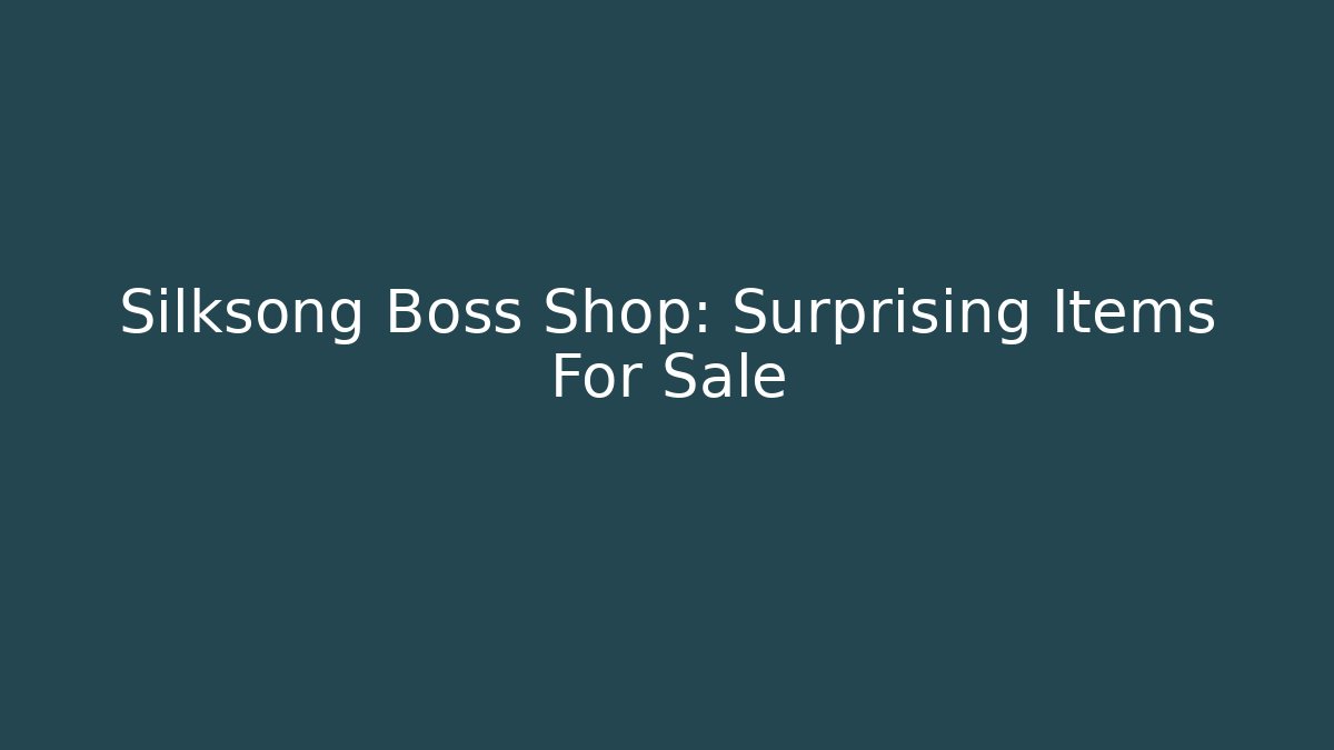 Silksong Boss Shop: Surprising Items For Sale