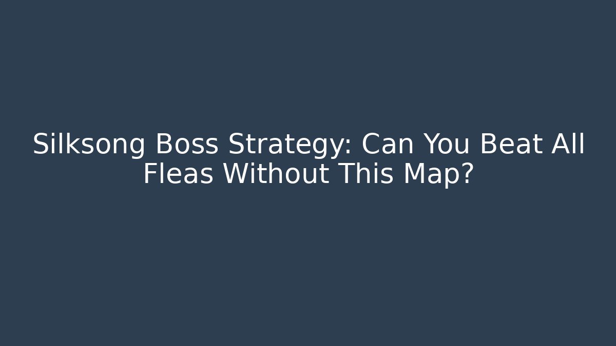 Silksong Boss Strategy: Can You Beat All Fleas Without This Map?