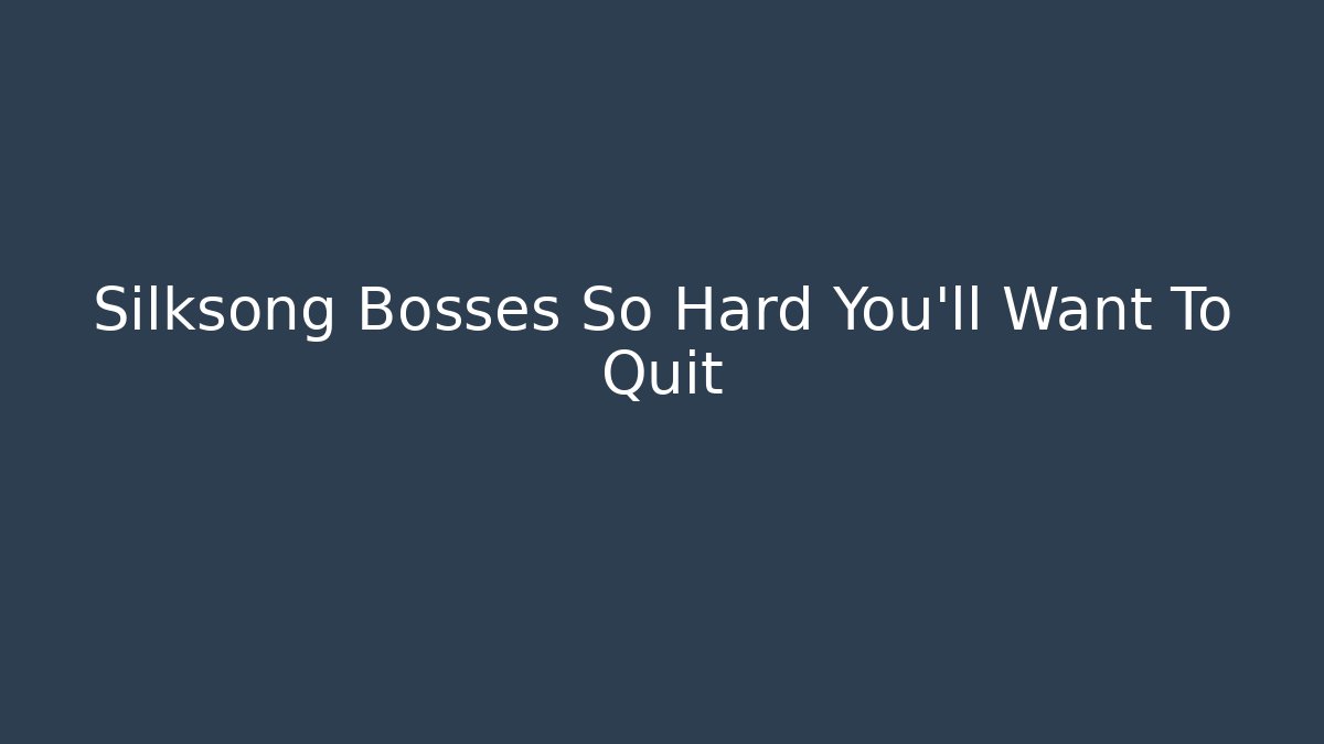 Silksong Bosses So Hard You'll Want To Quit