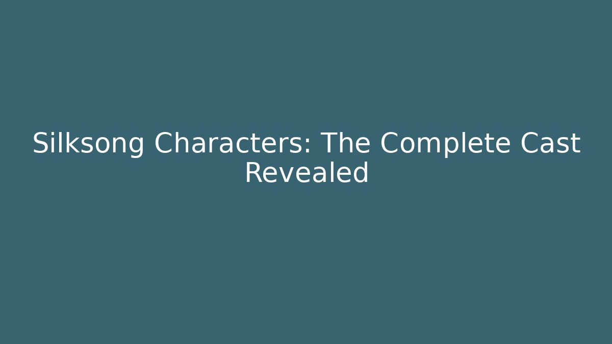 Silksong Characters: The Complete Cast Revealed