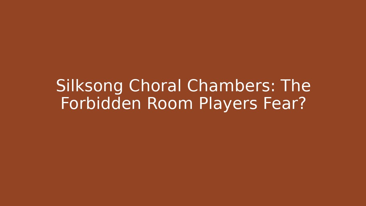 Silksong Choral Chambers: The Forbidden Room Players Fear?
