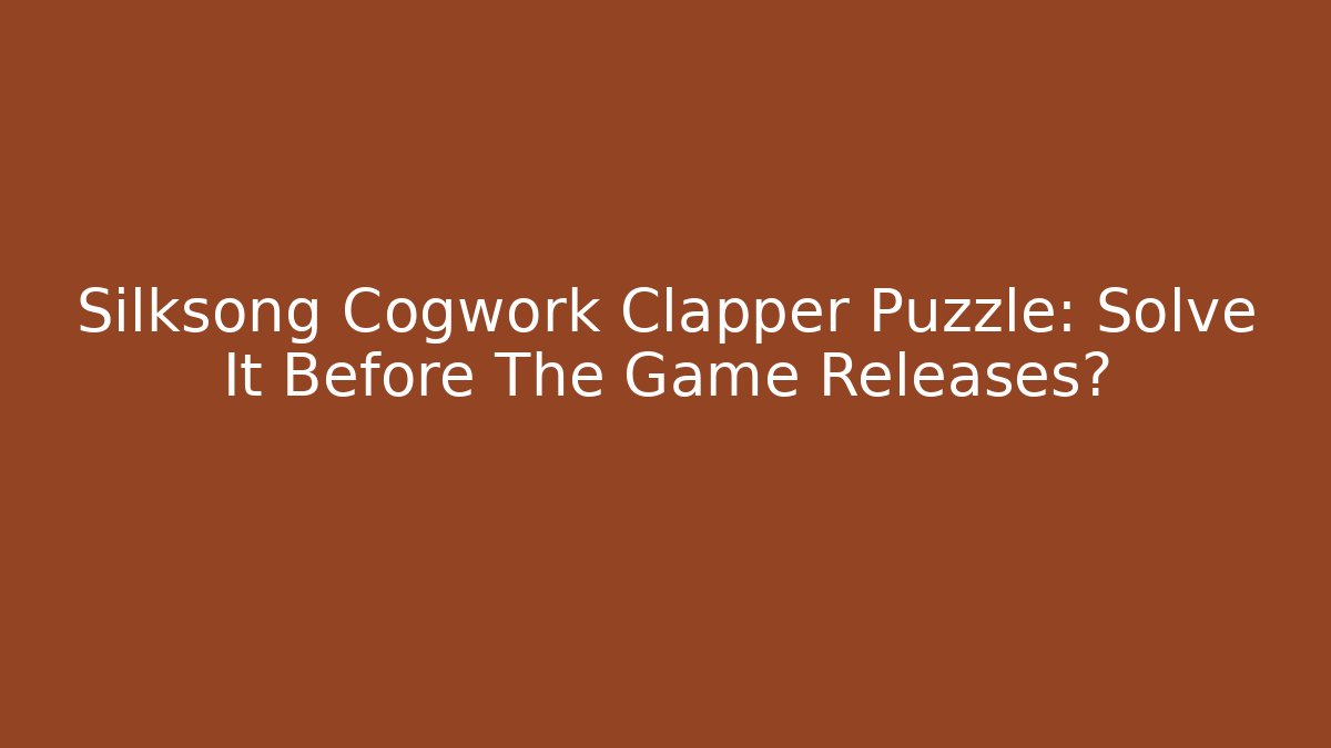 Silksong Cogwork Clapper Puzzle: Solve It Before The Game Releases?