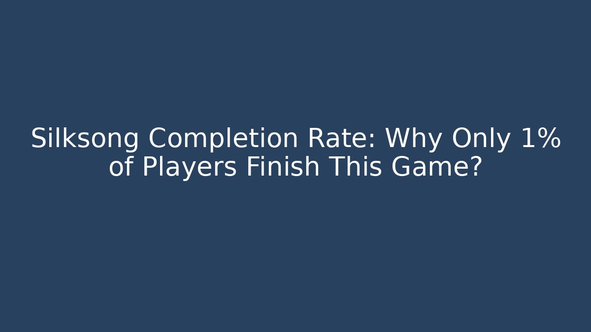 Silksong Completion Rate: Why Only 1% of Players Finish This Game?