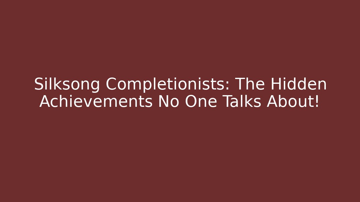 Silksong Completionists: The Hidden Achievements No One Talks About! - Create More Assets